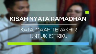 Kisah Nyata Ramadhan - Kata Maaf Terakhir Untuk Istriku