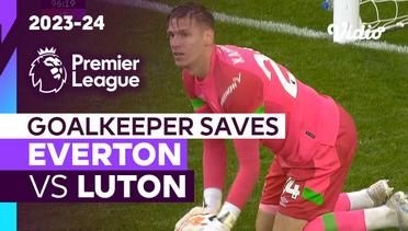 Aksi Penyelamatan Kiper | Everton vs Luton | Premier League 2023/24