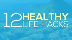 12 Healthy Life Hacks Everyone Should Know