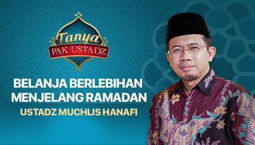 Tanya Pak Ustadz : Muchlis Hanafi - Belanja Berlebihan Menjelang Ramadhan