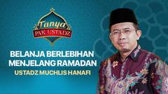 Tanya Pak Ustadz : Muchlis Hanafi - Belanja Berlebihan Menjelang Ramadhan