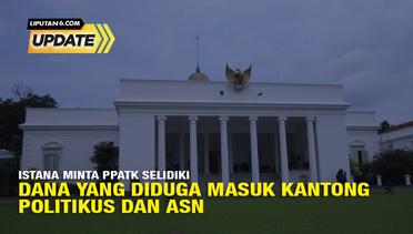 Liputan6 Update: Istana Minta PPATK Dana yang Diduga Masuk Kantong Politikus dan ASN