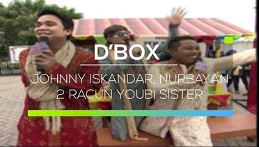 D’Box -  Johnny Iskandar, Nurbayan, 2 Racun Youbi Sister