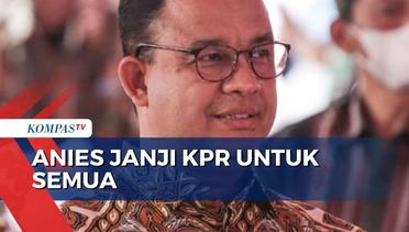 Janji Anies Jadi Presiden: KPR untuk Semua, Harus Terjangkau Masyarakat