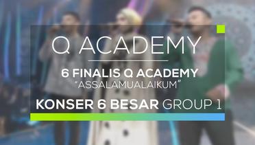 6 Besar Q Academy - Assalamualaikum (Q Academy - 6 Besar Group 1)