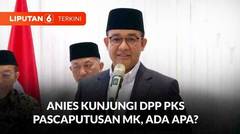 Anies Baswedan Kunjungi DPP PKS Pascaputusan Mahkamah Konstitusi, Ada Apa? | Liputan 6