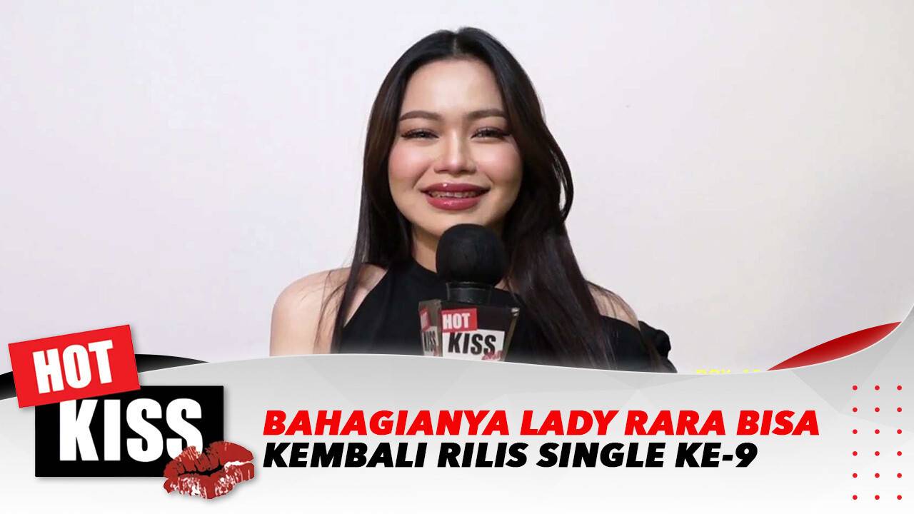 Bahagianya Lady Rara Bisa Kembali Rilis Single Ke-9 | Hot Kiss