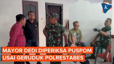 Buntut Geruduk Mapolrestabes Medan, Mayor Dedi Diperiksa Puspom TNI