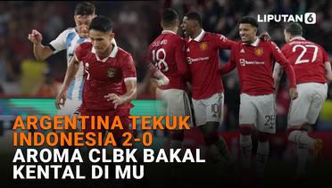 Argentina Tekuk Indonesia 2-0, Aroma CLBK Bakal Kental di MU