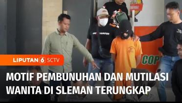 Terungkap! Motif Pembunuhan dan Mutilasi di Wisma Sleman Yogyakarta | Liputan 6
