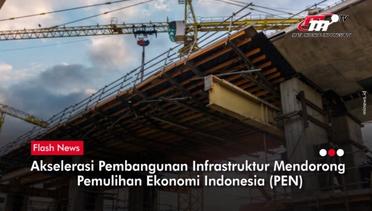 Pembangunan Infrastruktur Terus Diakselerasi untuk PEN | Flash News