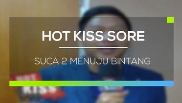 SUCA 2 Menuju Bintang  - Hot Kiss Sore