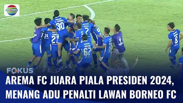 Menang Adu Penalti Kontra Borneo FC, Arema Sabet Gelar Juara Piala Presiden 2024 | Fokus