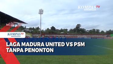 Laga madura united vs PSM tanpa penonton