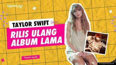 Kenapa Taylor Swift Merilis Ulang Album-Album Lamanya?
