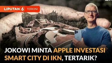 Presiden Jokowi Minta Apple Investasi Pembangunan Smarti City di IKN | Liputan 6