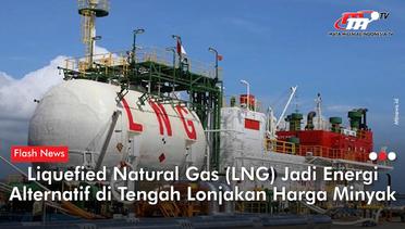LNG Jadi Energi Alternatif di Tengah Lonjakan Harga Minyak | Flash News