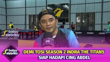 Demi Tosi Season 2 Indra The Titans Siap Hadapi Cing Abdel | Status Selebriti