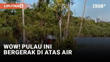 Keren! Pulau di Kalimantan Barat Bergerak Ikuti Arus Air