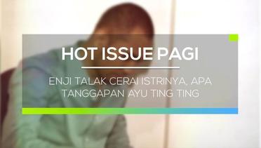 Enji Talak Cerai Istrinya, Apa Tanggapan Ayu Ting Ting - Hot Issue Pagi