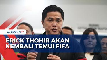 Erick Thohir Kembali Nego FIFA agar Indonesia Tidak Disanksi Berat