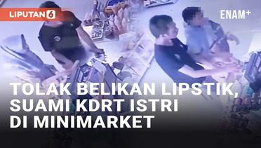 Viral Suami KDRT di Minimarket, Tolak Belikan Istri Lipstik