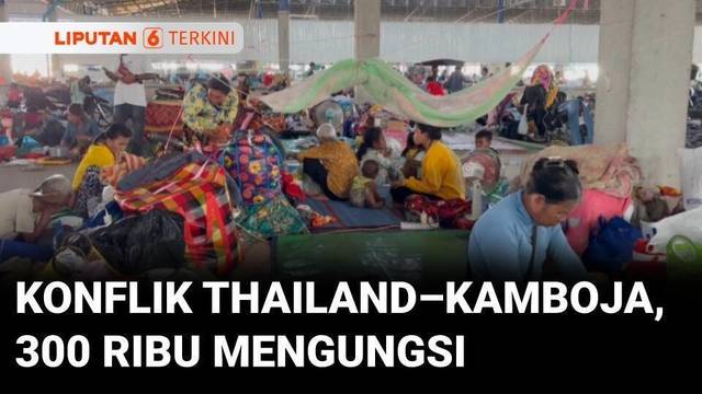 Konflik Memanas, Sebanyak 300 Ribu Warga Kamboja Mengungsi di Provinsi Perbatasan | Liputan 6