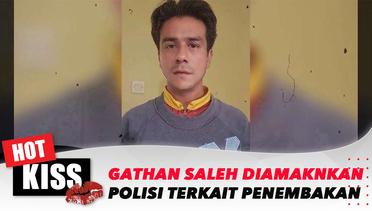 Gathan Saleh Diamankan Pihak Kepolisian, Terkait Kasus Penembakan? | Hot Kiss