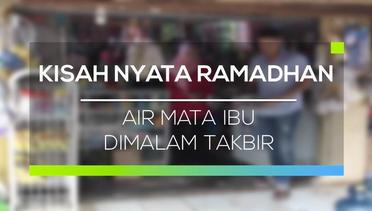 Kisah Nyata Ramadhan - Air Mata Ibu Dimalam Takbir