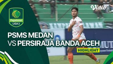 Highlights - PSMS Medan vs Persiraja Banda Aceh | Liga 2 2023/24