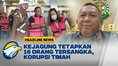 Skandal Korupsi Timah, Kejagung Tetapkan 16 Tersangka