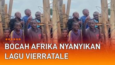 Viral Bocah-Bocah Afrika Nyanyikan Lagu Vierratale