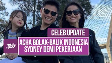 Jalani Pekerjaan di Indonesia, Acha Septriasa Tinggalkan Anak dan Suami Berdua di Sydney