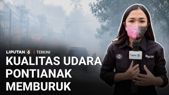 Kualitas Udara Pontianak Memburuk, AQI Capai 830 Akibat Asap Karhutla | Liputan 6