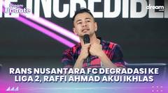 RANS Nusantara FC Degradasi ke Liga 2, Raffi Ahmad Akui Ikhlas