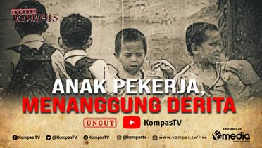 [UNCUT] Indonesia Masih Belum Bebas dari Pekerja Anak | BERKAS KOMPAS