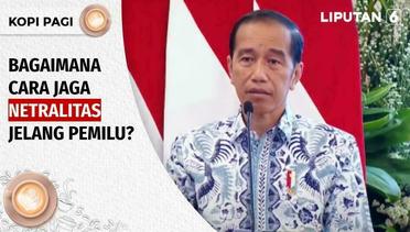 Kopi Pagi_ Masuk Masa Kampanye Pelanggaran Bermunculan, Bagaimana Cara Jaga Netralitas? | Liputan 6
