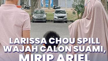 Larissa Chou Spill Wajah Calon Suami, Mirip Ariel Noah?