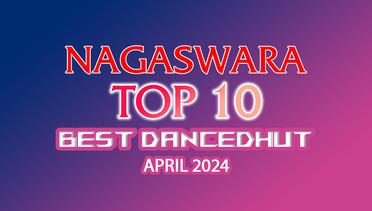 Chart Dangdut Terbaik April 2024 NAGASWARA TOP 10 DanceDhut