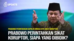 Liputan6 Update: Prabowo Perintahkan Kapolri hingga KPK Sikat Koruptor, Bidik Siapa?