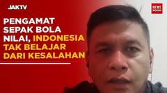 Pengamat Sepak Bola Nilai Indonesia Tak Belajar Dari Kesalahan