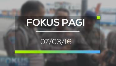 Fokus Pagi - 07/03/16