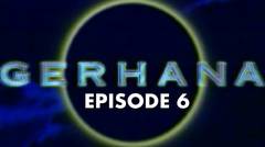 GERHANA Episode 06