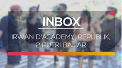 Inbox - Irwan D'Academy, Repvblik, 2 Putri Bahar