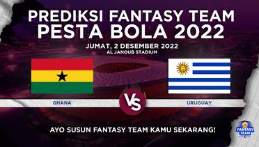 Prediksi Fantasy Pesta Bola 2022 : Ghana vs Uruguay
