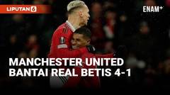 Usai Dicukur Liverpool, Manchester United Ngamuk Sikat Real Betis 4-1