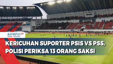 Kericuhan Suporter PSIS Semarang Vs PSS Sleman, Polisi Periksa 13 Orang Saksi