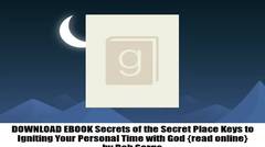 DOWNLOAD EBOOK Secrets of the Secret Place Keys to Igniting Your Personal Time with God {read online} by Bob Sorge