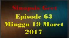 Sinopsis Geet Episode 63 Minggu 19 Maret 2017