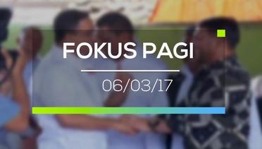 Fokus Pagi - 06/03/17
